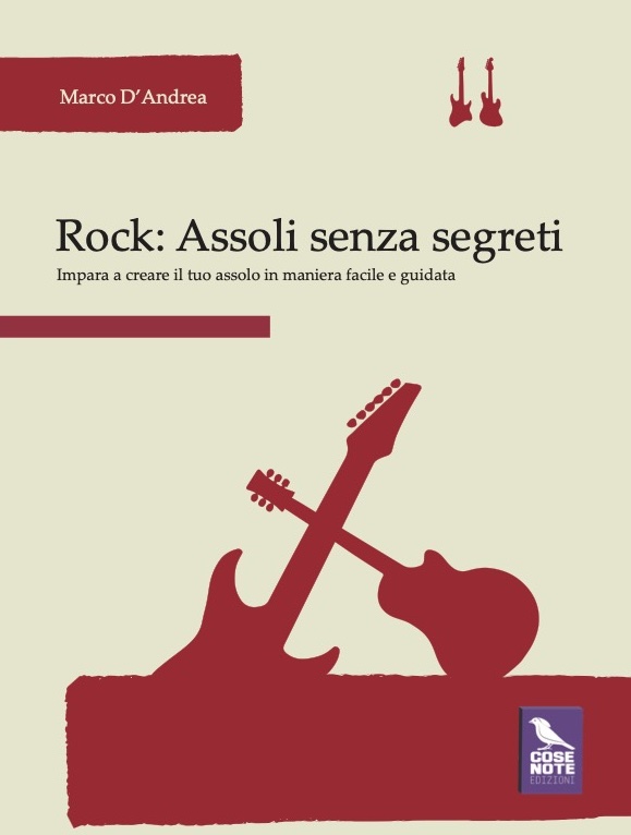 Rock: Assoli senza segreti. Impara a creare il tuo assolo in maniera facile e guidata di Marco D'Andrea